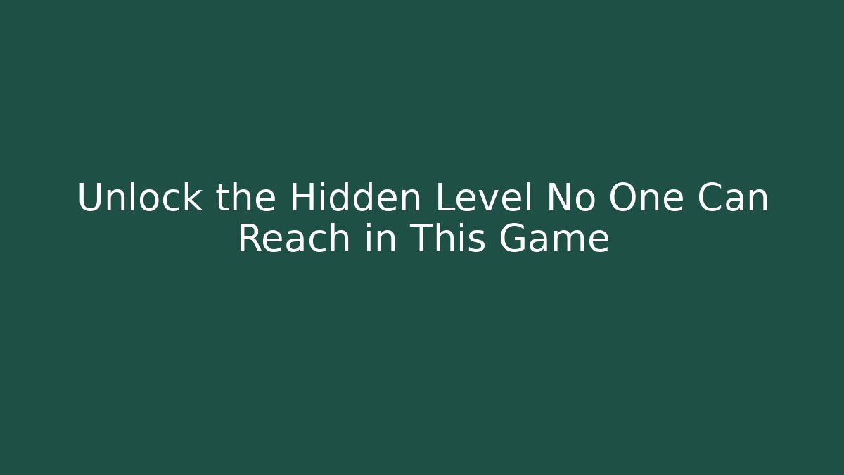 Unlock the Hidden Level No One Can Reach in This Game