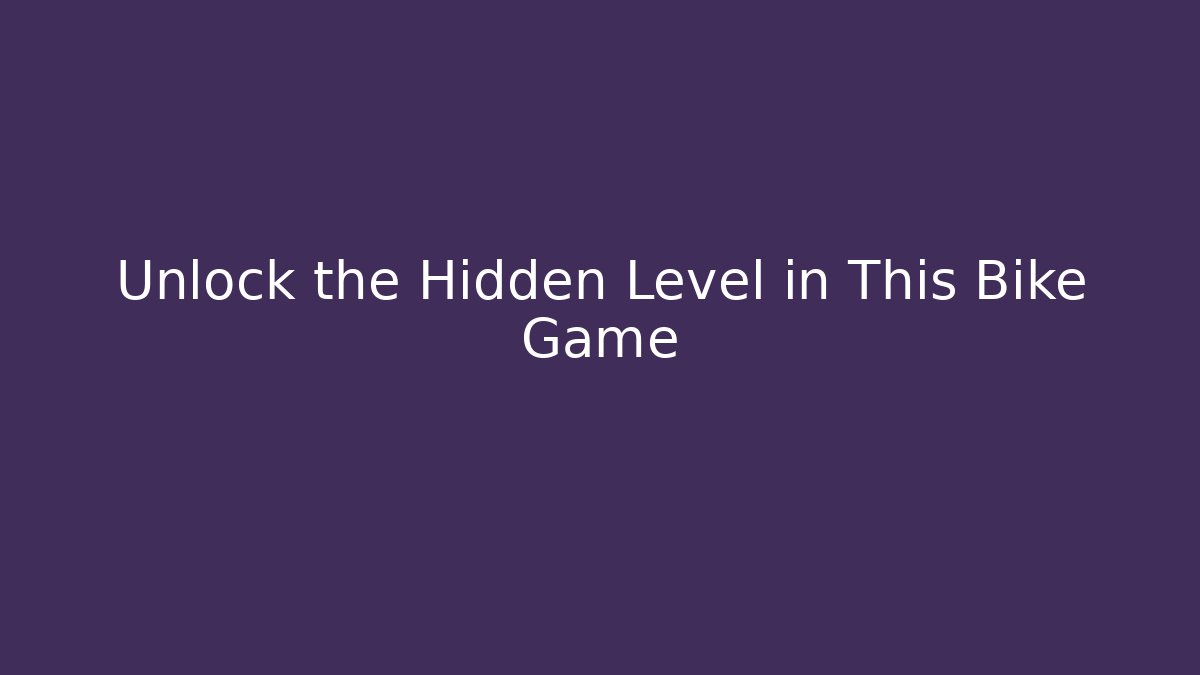 Unlock the Hidden Level in This Bike Game