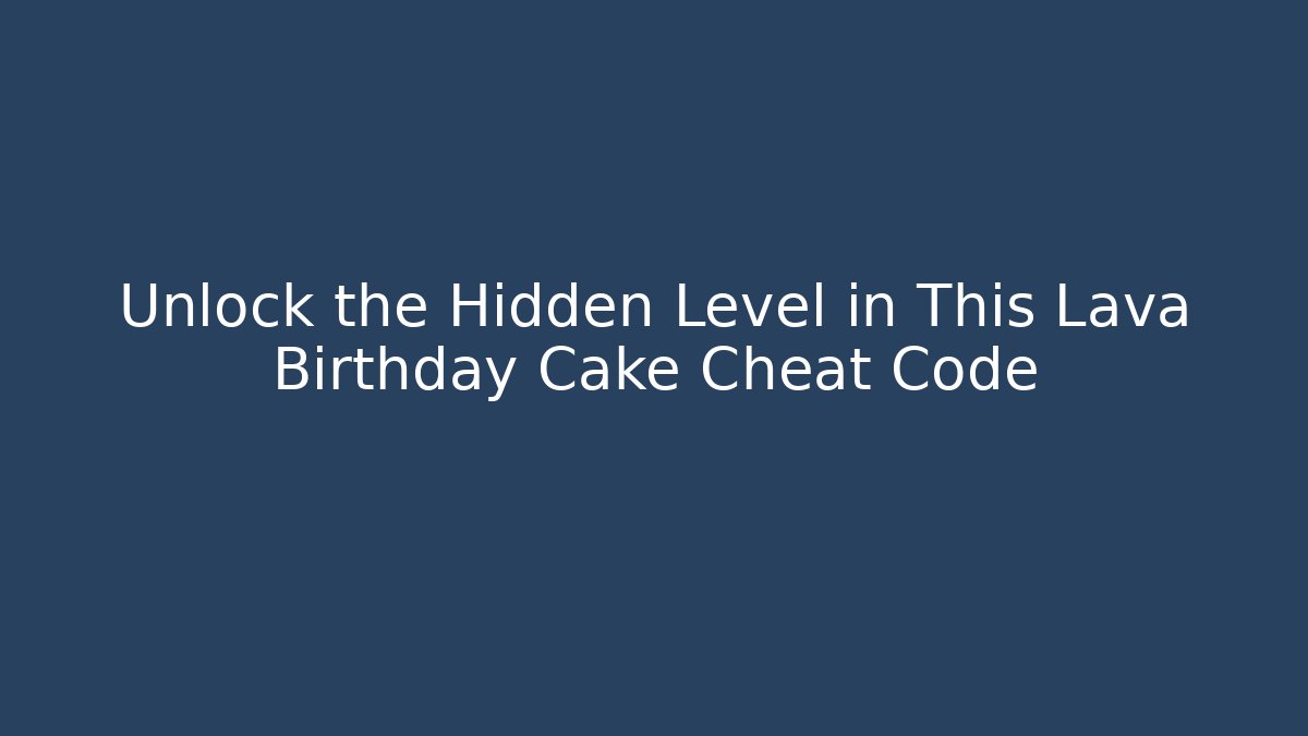 Unlock the Hidden Level in This Lava Birthday Cake Cheat Code - Felix Cat Insurance