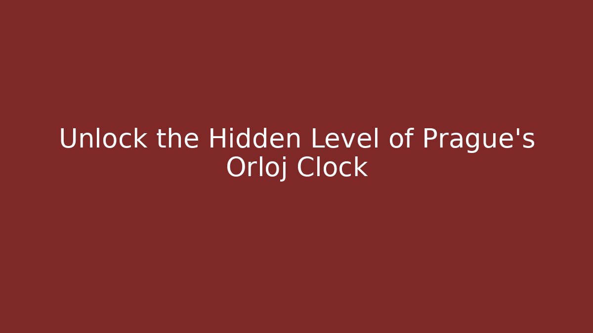 Unlock the Hidden Level of Prague's Orloj Clock