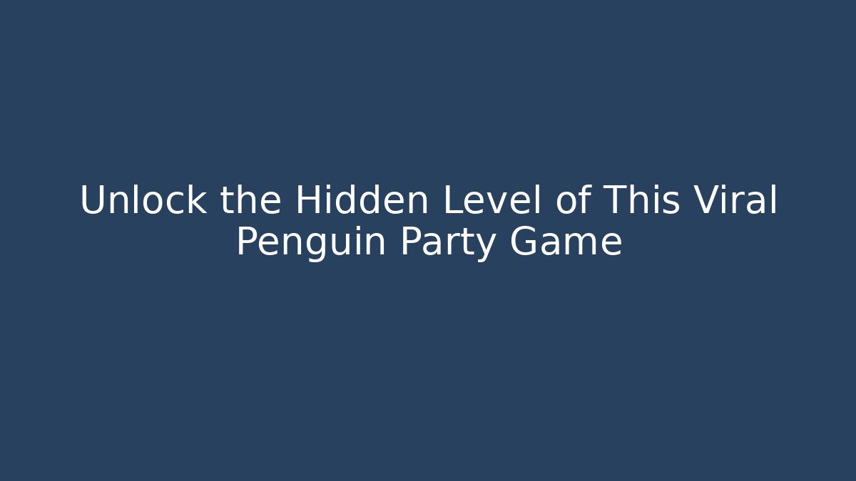 Unlock the Hidden Level of This Viral Penguin Party Game
