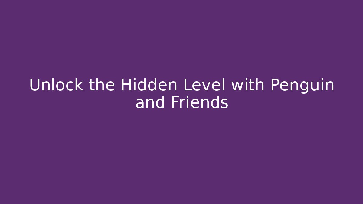 Unlock the Hidden Level with Penguin and Friends