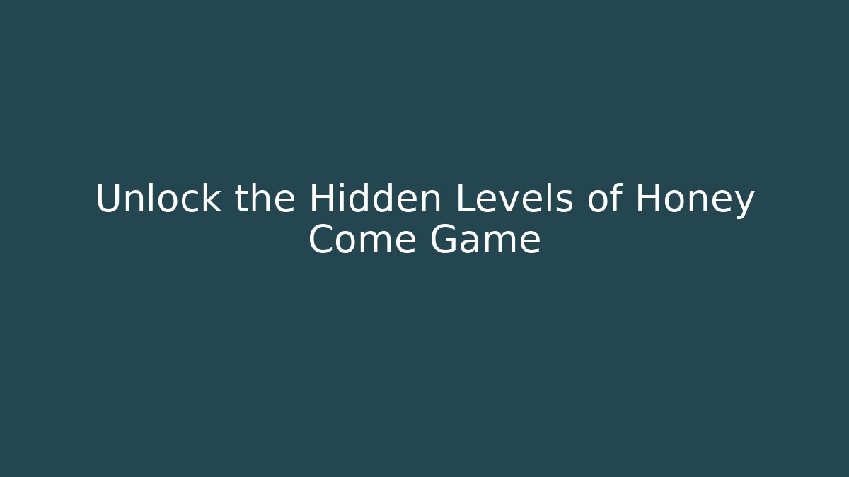 Unlock the Hidden Levels of Honey Come Game
