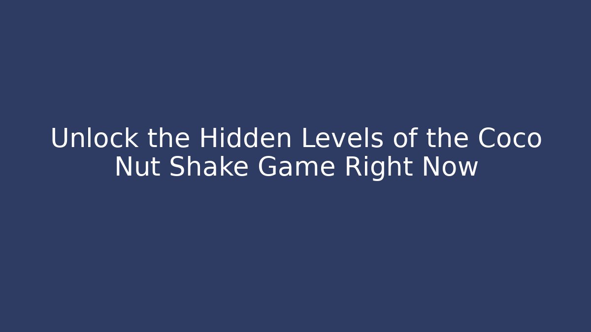 Unlock the Hidden Levels of the Coco Nut Shake Game Right Now