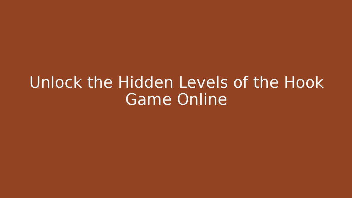 Unlock the Hidden Levels of the Hook Game Online