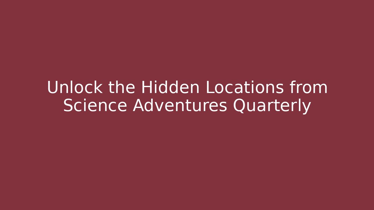 Unlock the Hidden Locations from Science Adventures Quarterly - Felix Cat Insurance