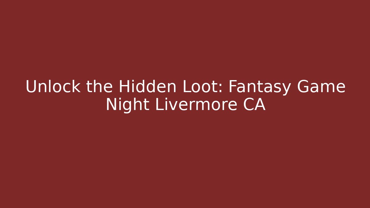 Unlock the Hidden Loot: Fantasy Game Night Livermore CA