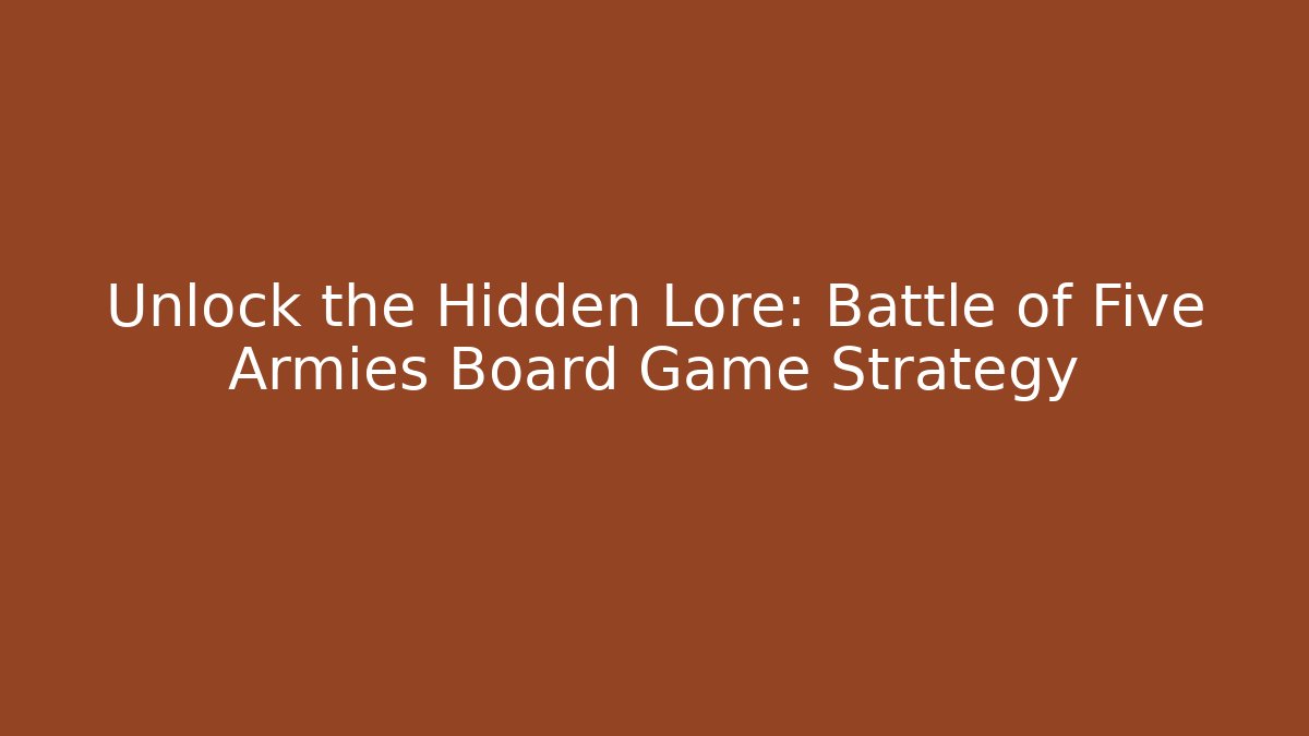 Unlock the Hidden Lore: Battle of Five Armies Board Game Strategy