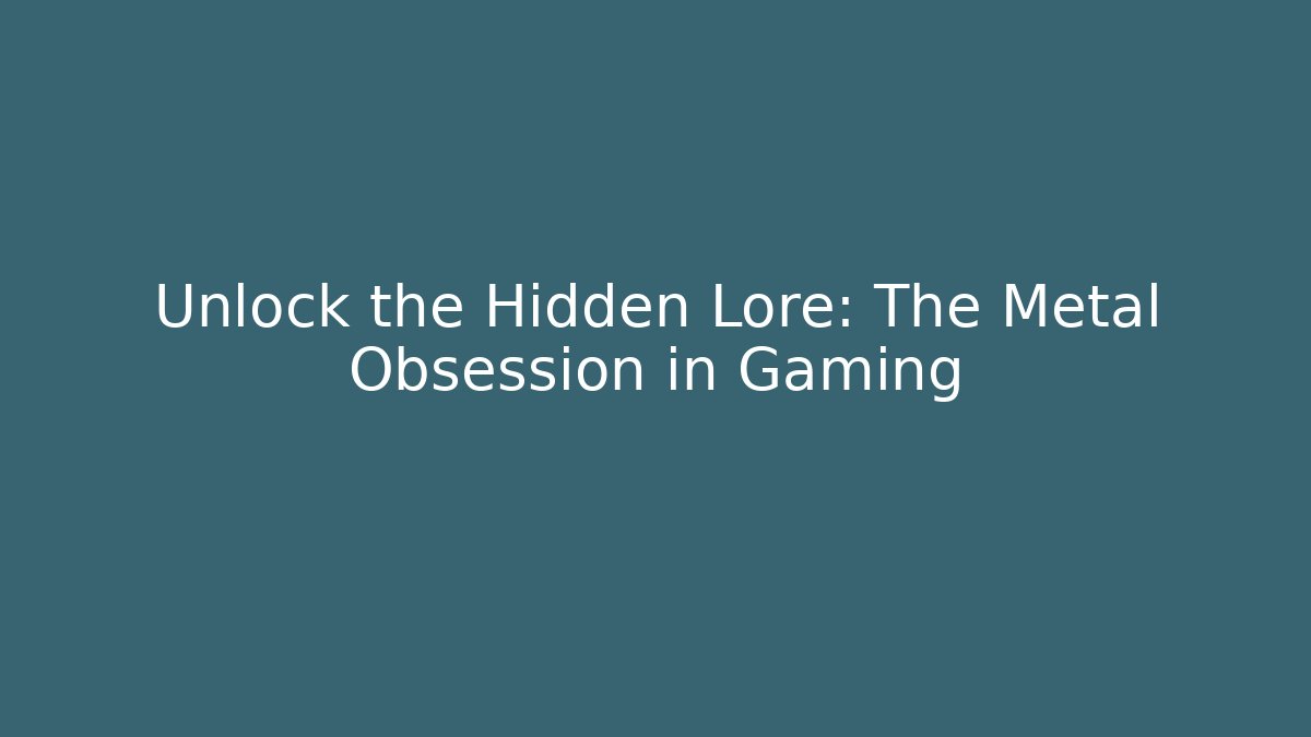 Unlock the Hidden Lore: The Metal Obsession in Gaming