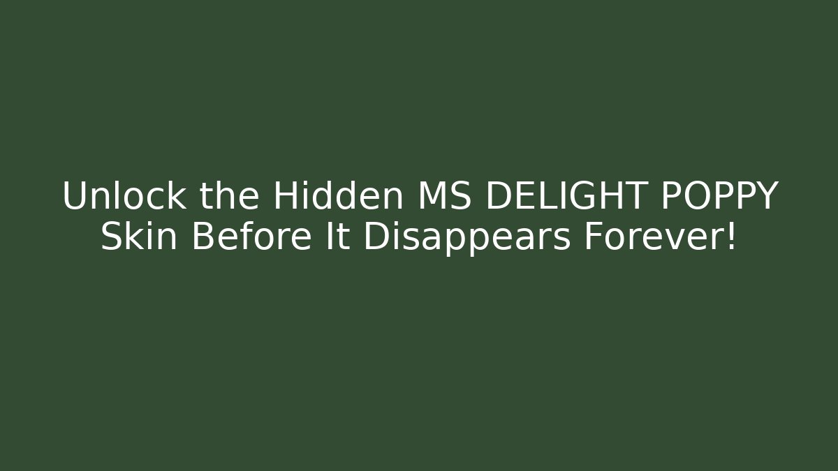 Unlock the Hidden MS DELIGHT POPPY Skin Before It Disappears Forever!