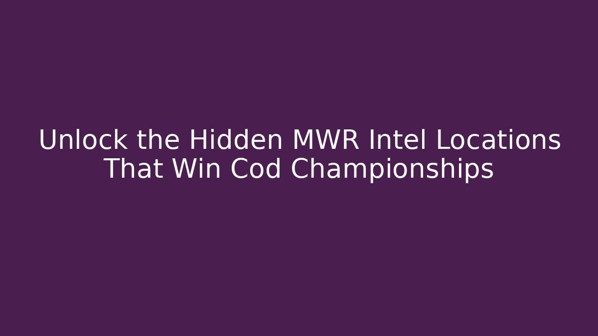 Unlock the Hidden MWR Intel Locations That Win Cod Championships - Felix Cat Insurance