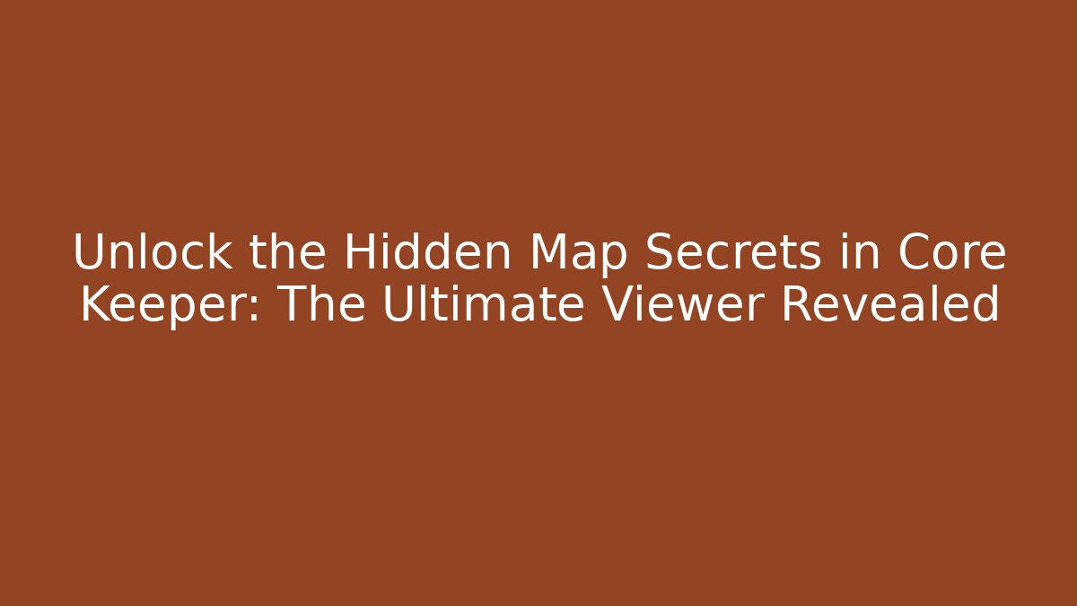 Unlock the Hidden Map Secrets in Core Keeper: The Ultimate Viewer Revealed