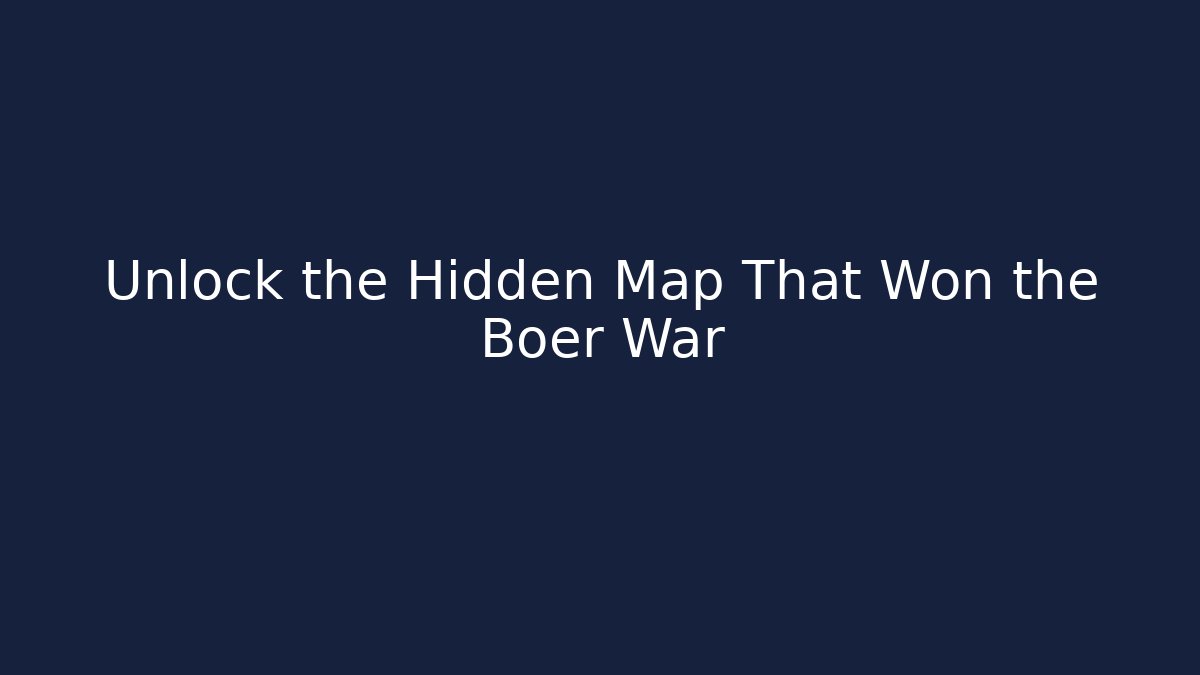 Unlock the Hidden Map That Won the Boer War