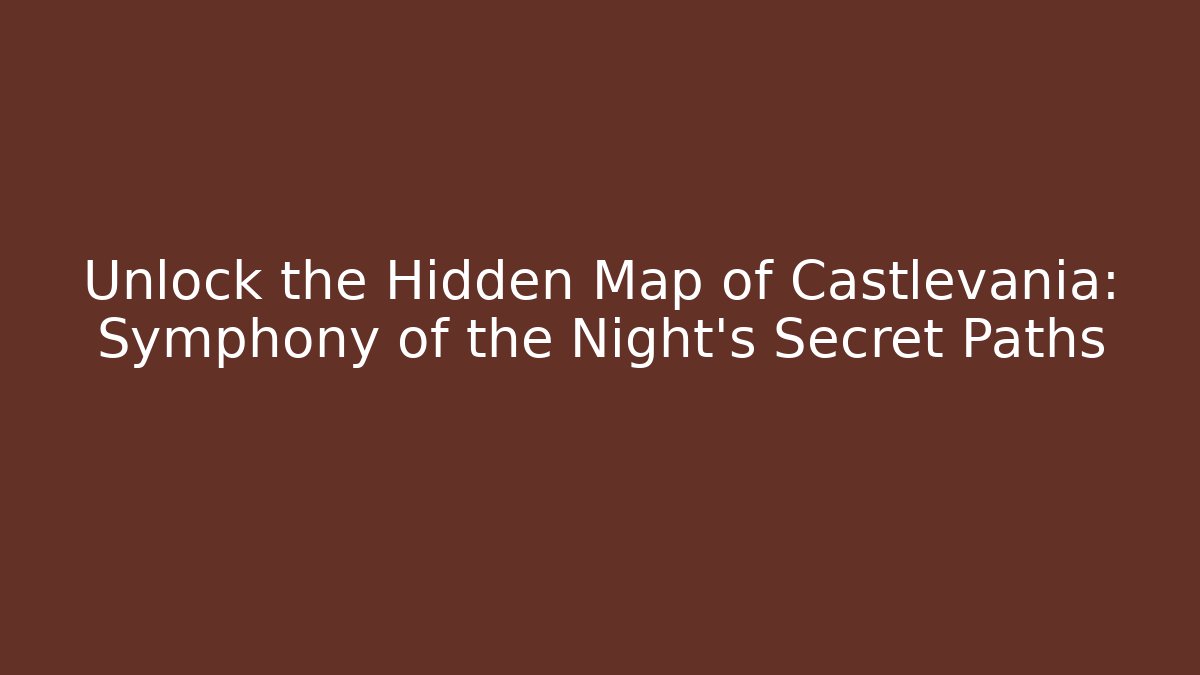 Unlock the Hidden Map of Castlevania: Symphony of the Night’s Secret Paths