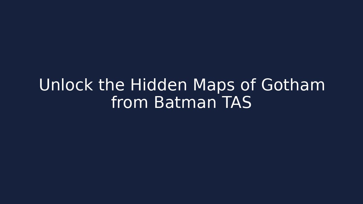 Unlock the Hidden Maps of Gotham from Batman TAS