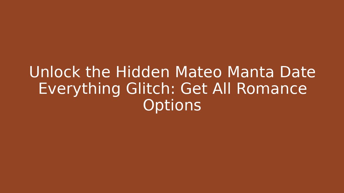 Unlock the Hidden Mateo Manta Date Everything Glitch: Get All Romance Options