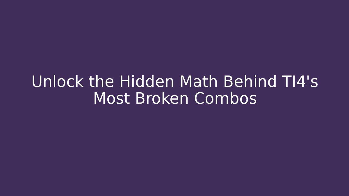 Unlock the Hidden Math Behind TI4's Most Broken Combos