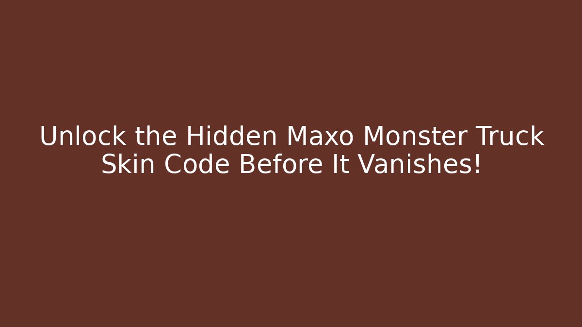 Unlock the Hidden Maxo Monster Truck Skin Code Before It Vanishes!