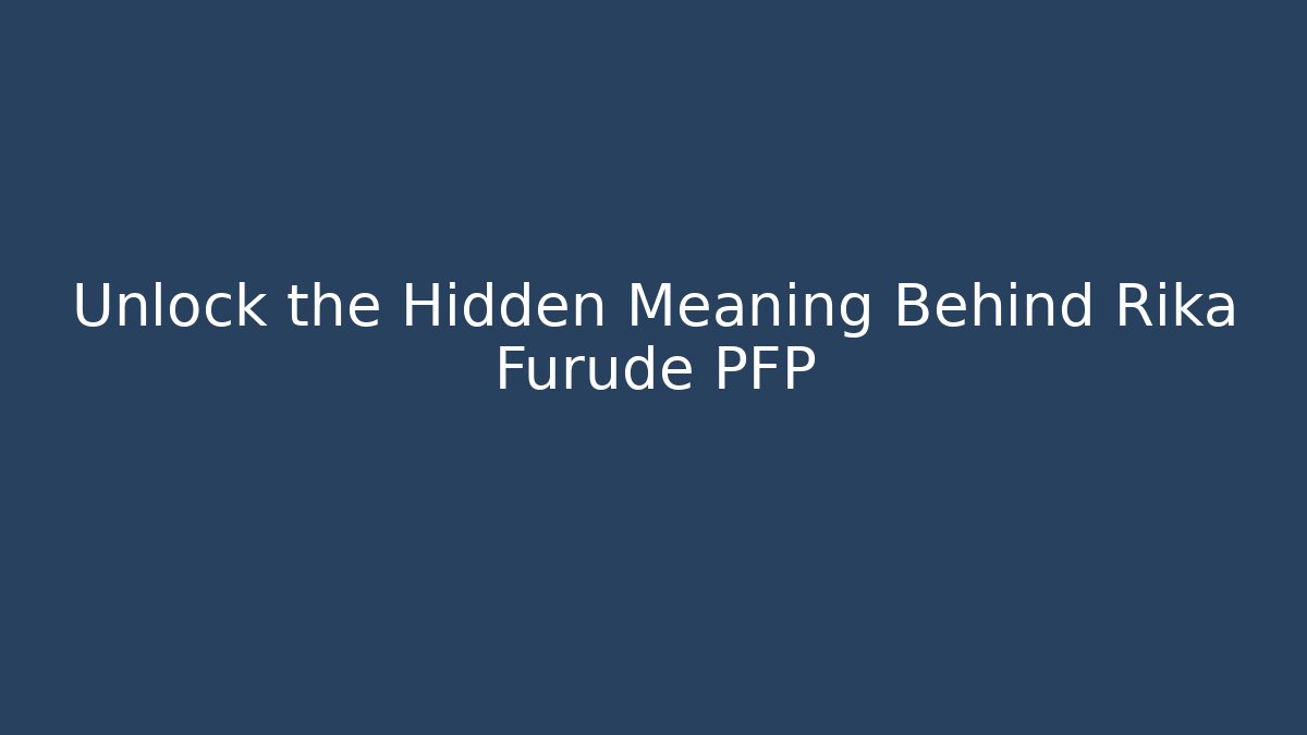 Unlock the Hidden Meaning Behind Rika Furude PFP