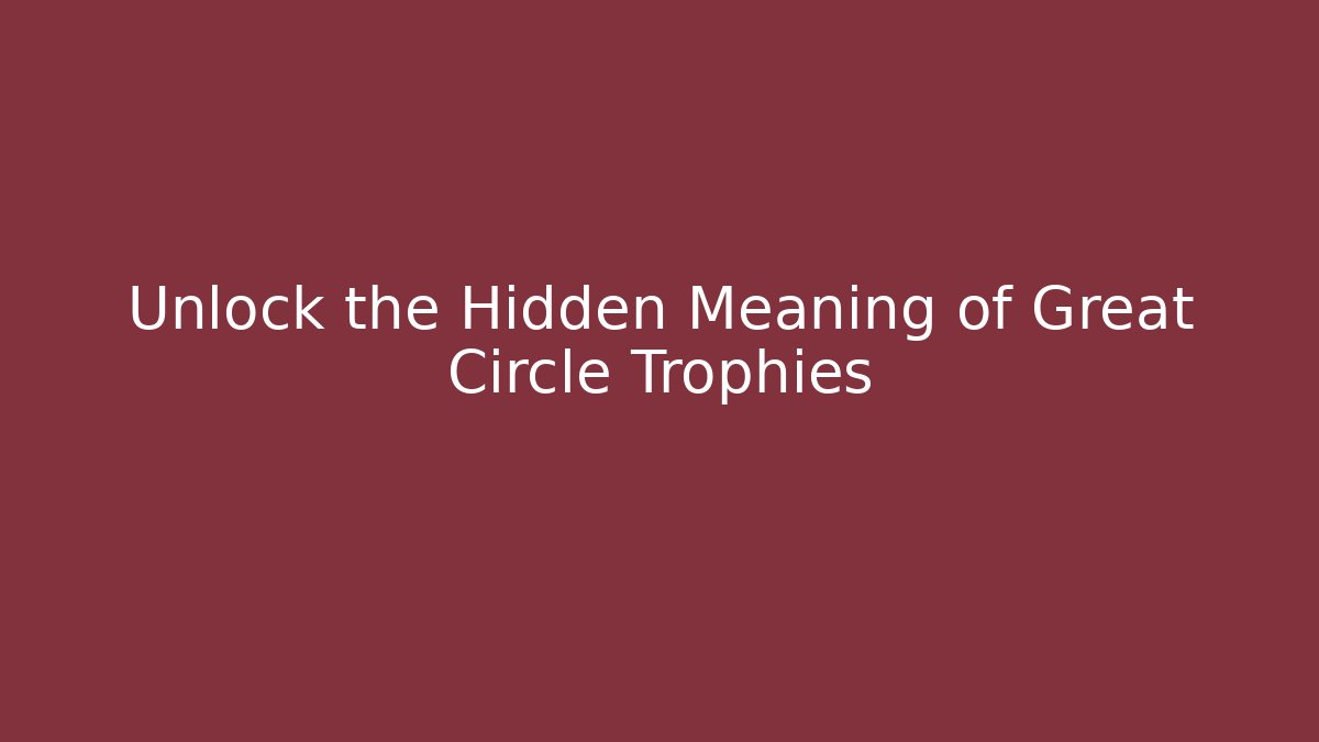 Unlock the Hidden Meaning of Great Circle Trophies