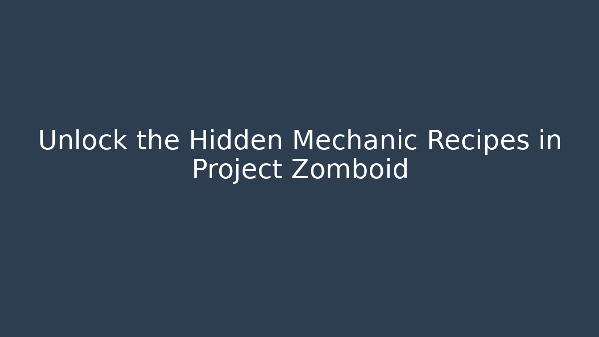 Unlock the Hidden Mechanic Recipes in Project Zomboid