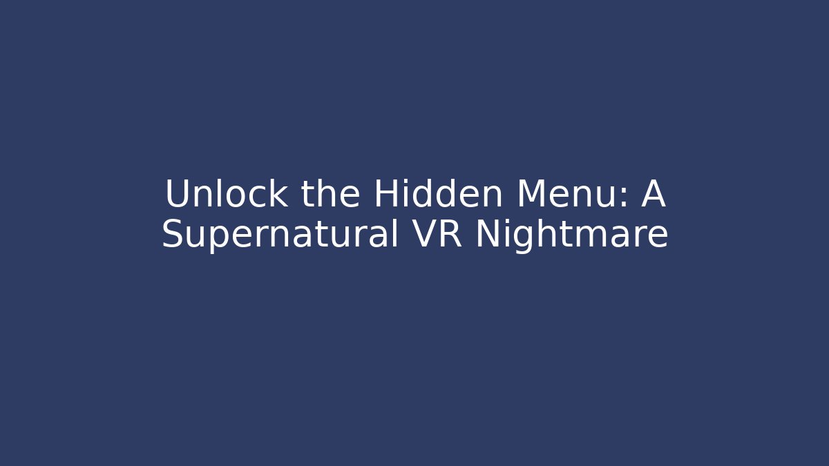 Unlock the Hidden Menu: A Supernatural VR Nightmare