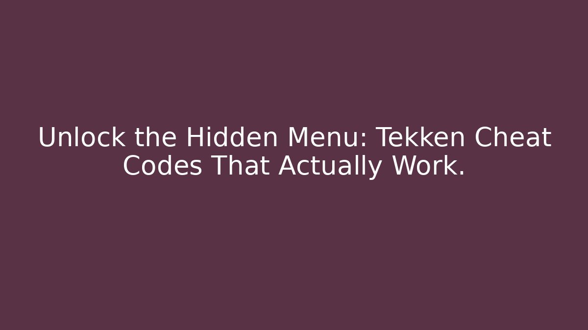 Unlock the Hidden Menu: Tekken Cheat Codes That Actually Work.