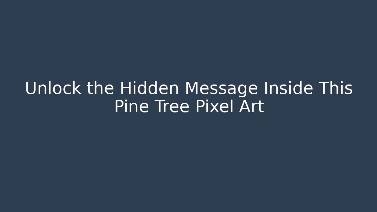 Unlock the Hidden Message Inside This Pine Tree Pixel Art