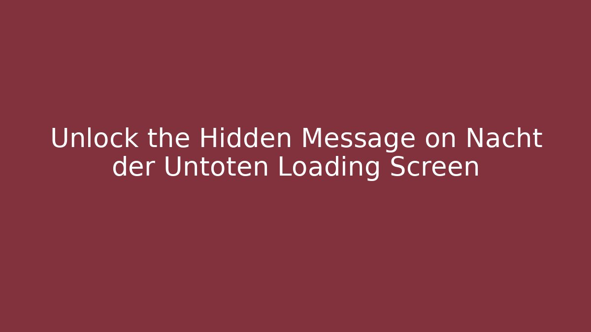 Unlock the Hidden Message on Nacht der Untoten Loading Screen