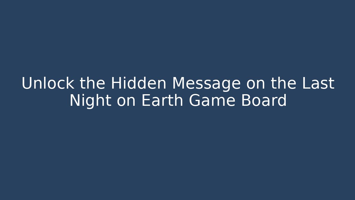 Unlock the Hidden Message on the Last Night on Earth Game Board