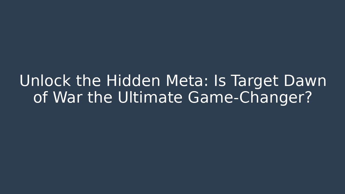 Unlock the Hidden Meta: Is Target Dawn of War the Ultimate Game-Changer?
