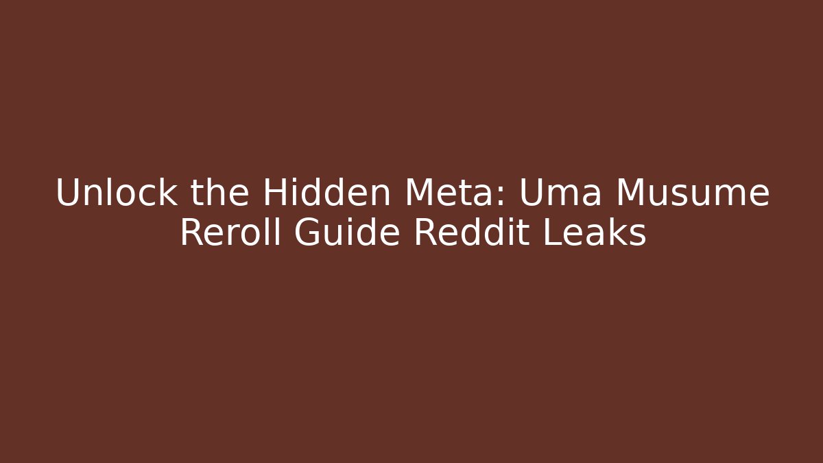 Unlock the Hidden Meta: Uma Musume Reroll Guide Reddit Leaks