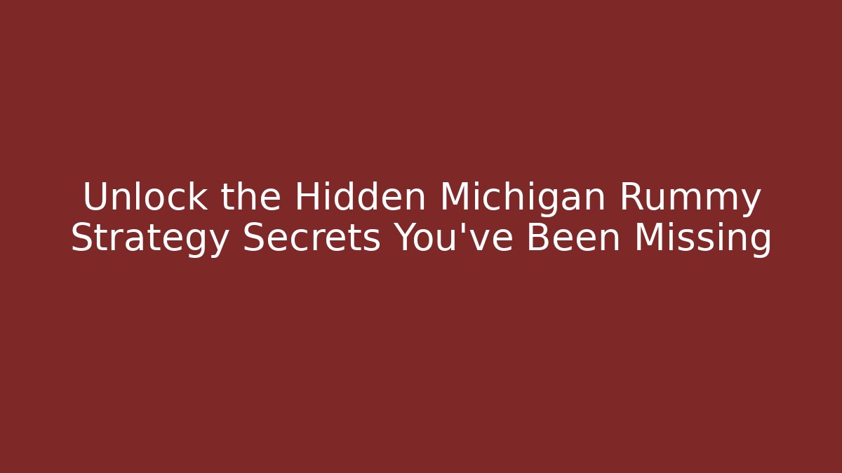 Unlock the Hidden Michigan Rummy Strategy Secrets You’ve Been Missing