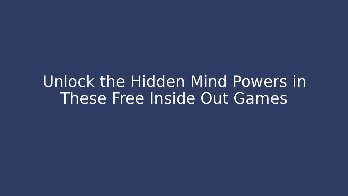 Unlock the Hidden Mind Powers in These Free Inside Out Games