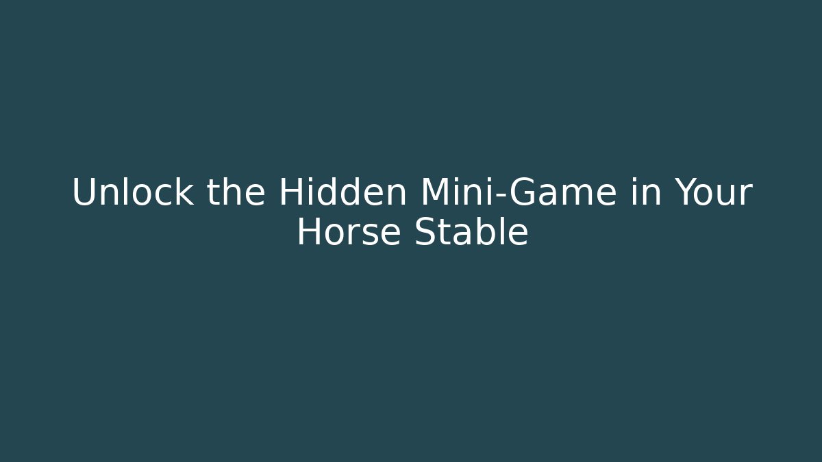 Unlock the Hidden Mini-Game in Your Horse Stable
