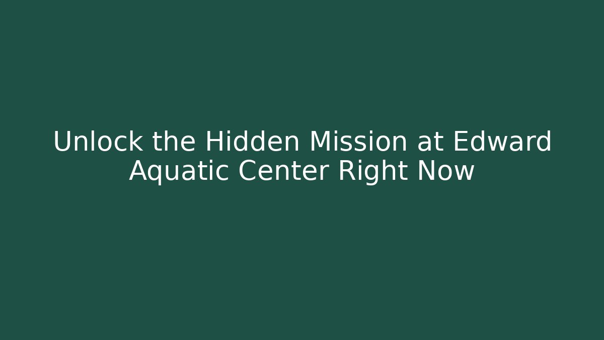 Unlock the Hidden Mission at Edward Aquatic Center Right Now