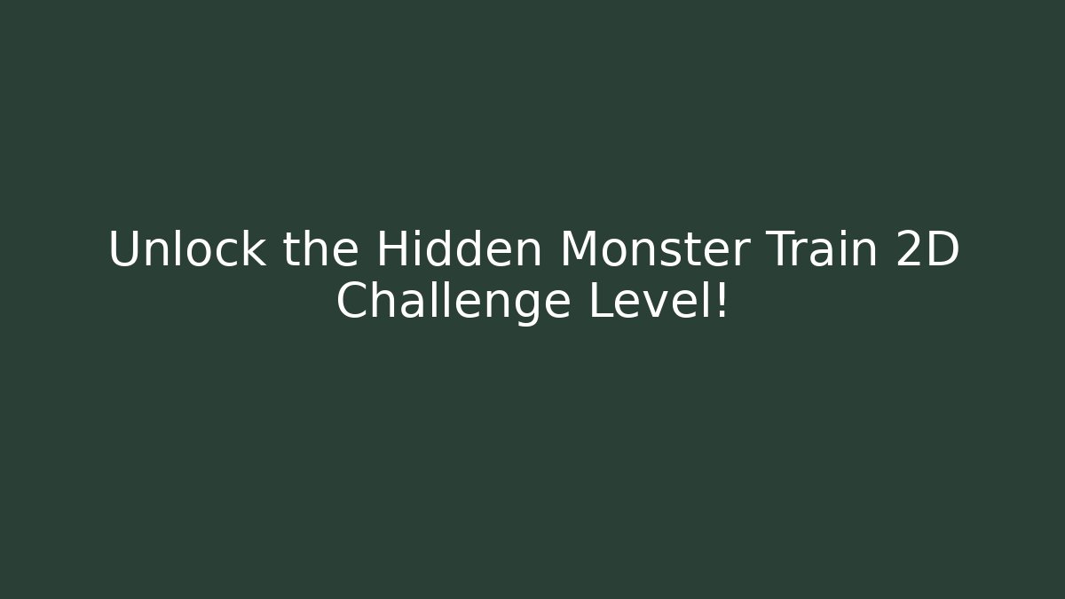 Unlock the Hidden Monster Train 2D Challenge Level!