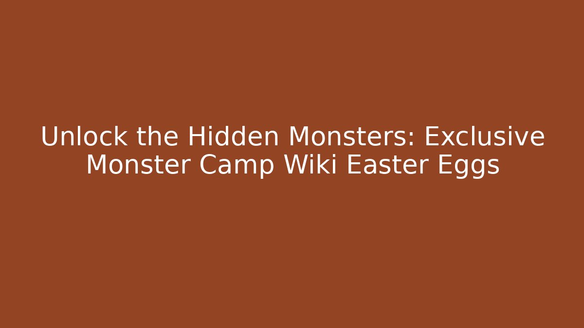 Unlock the Hidden Monsters: Exclusive Monster Camp Wiki Easter Eggs