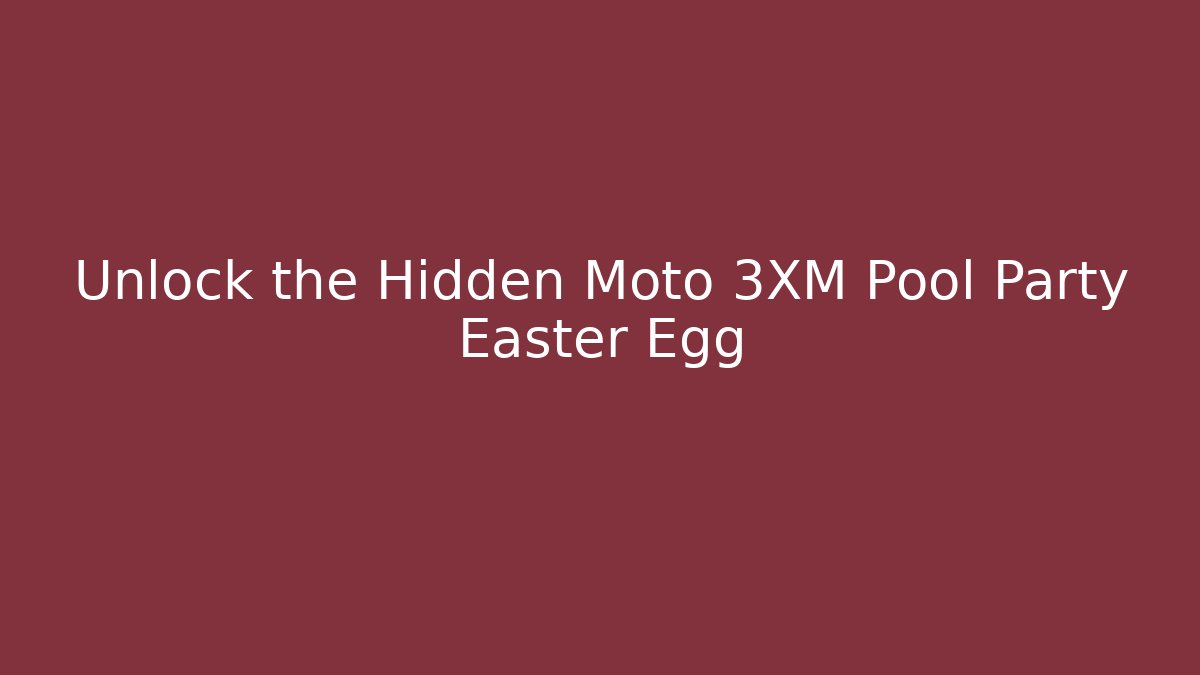 Unlock the Hidden Moto 3XM Pool Party Easter Egg