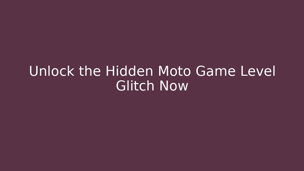 Unlock the Hidden Moto Game Level Glitch Now