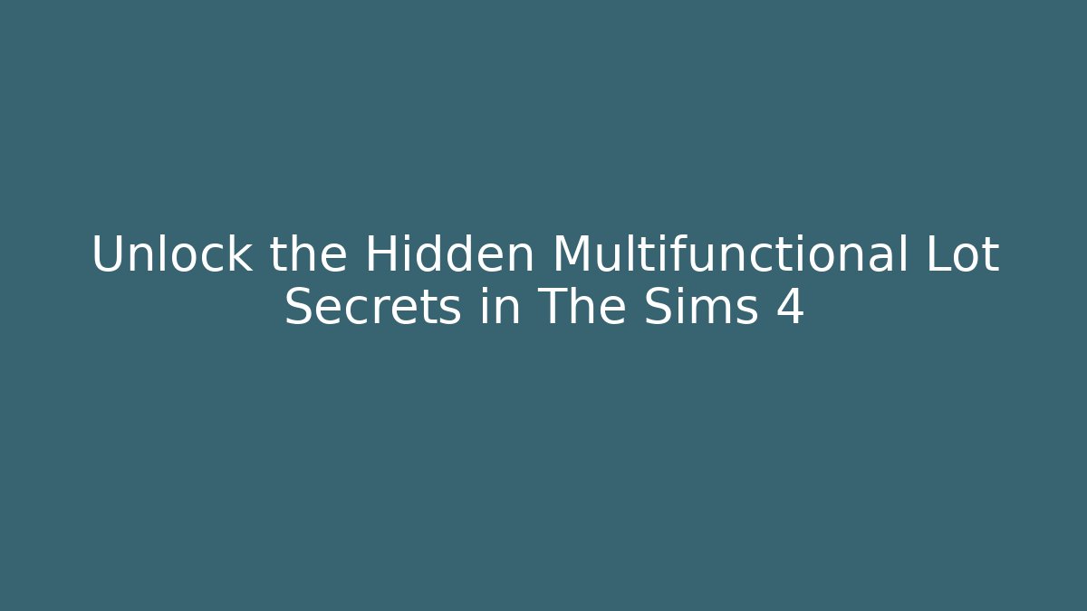 Unlock the Hidden Multifunctional Lot Secrets in The Sims 4