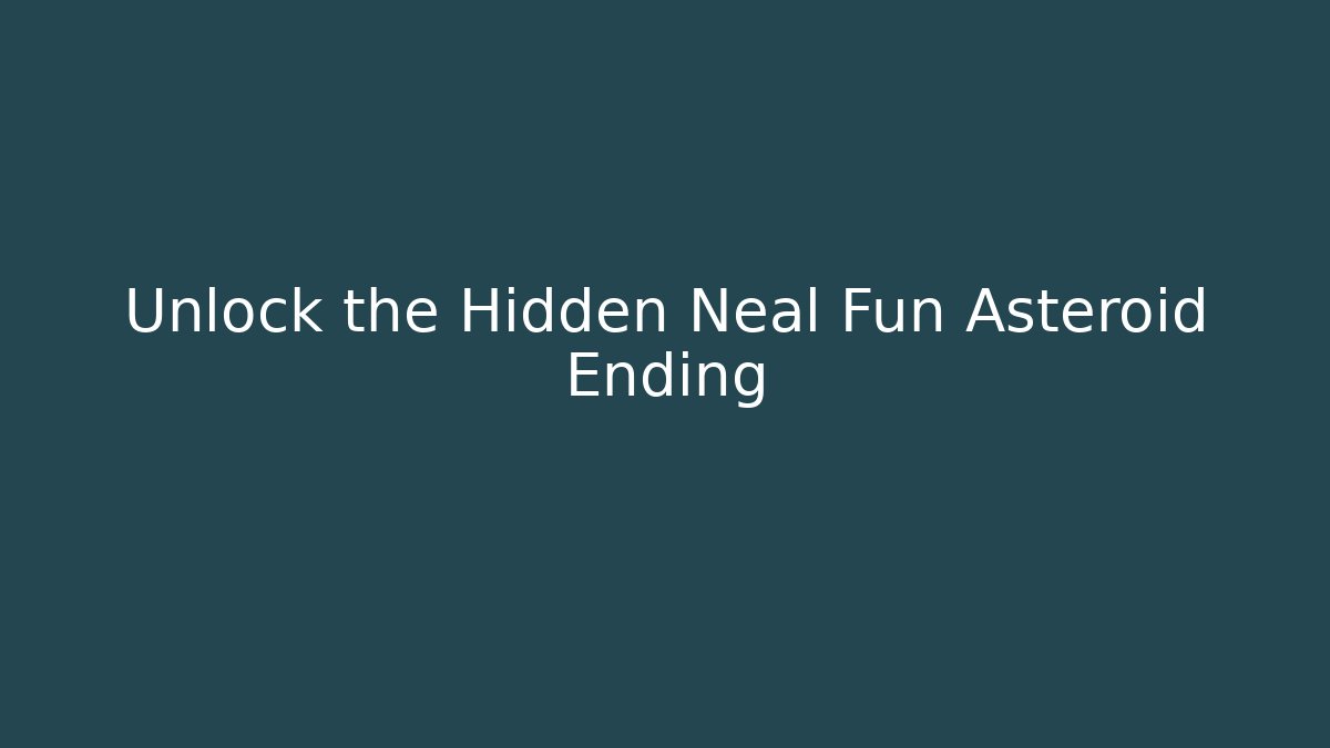 Unlock the Hidden Neal Fun Asteroid Ending