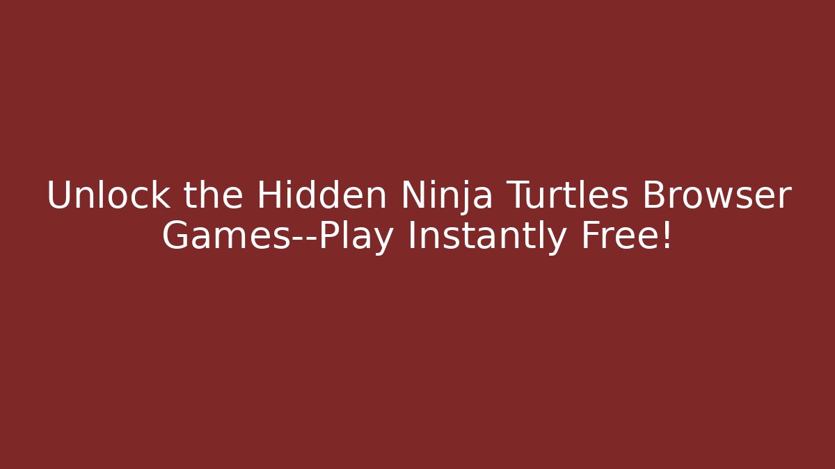 Unlock the Hidden Ninja Turtles Browser Games—Play Instantly Free!