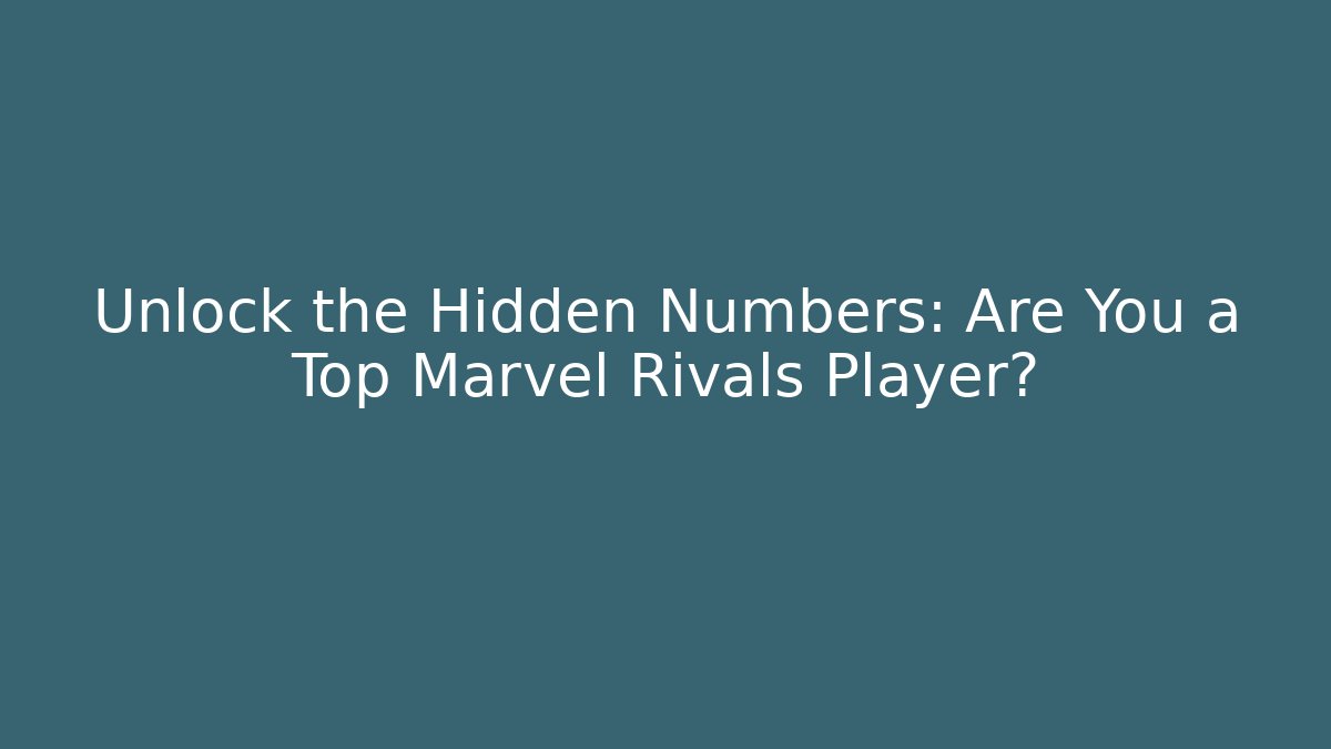 Unlock the Hidden Numbers: Are You a Top Marvel Rivals Player?
