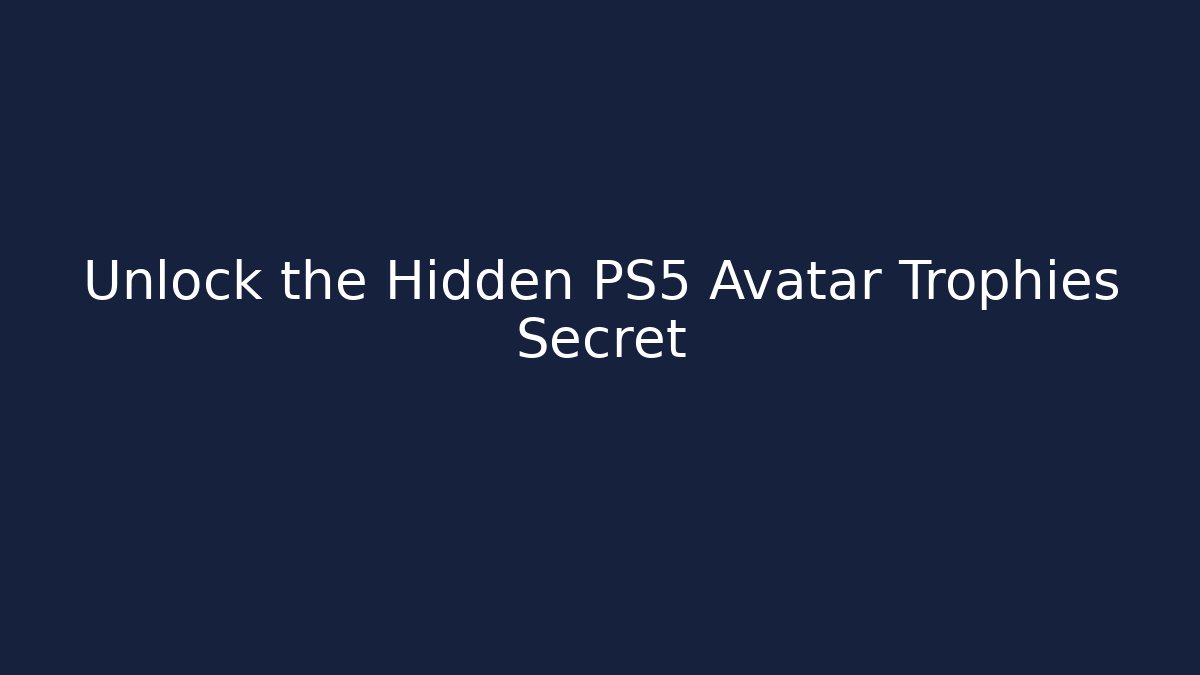 Unlock the Hidden PS5 Avatar Trophies Secret