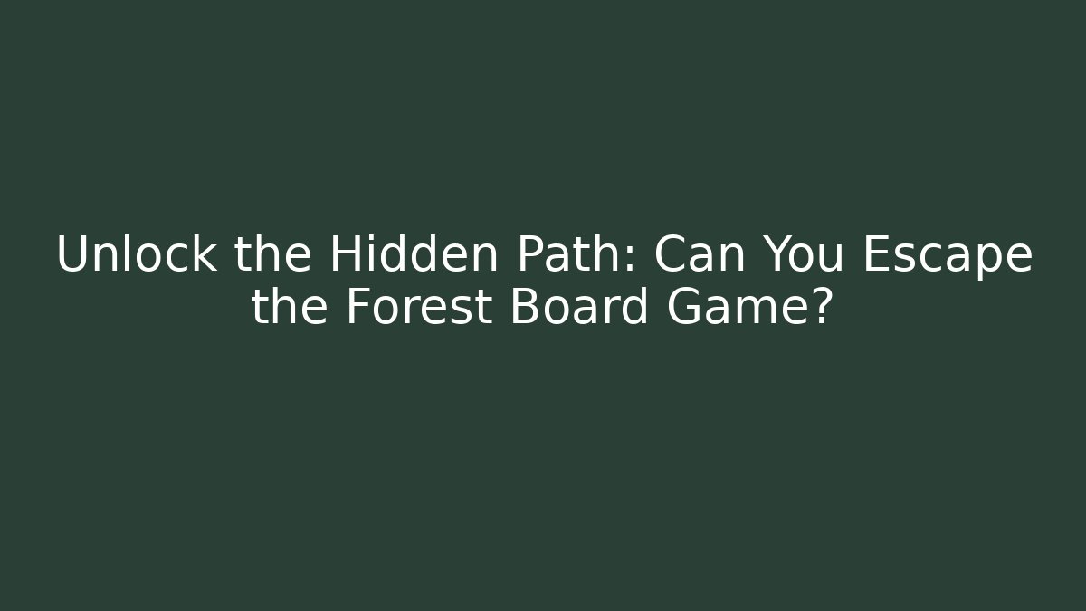 Unlock the Hidden Path: Can You Escape the Forest Board Game?