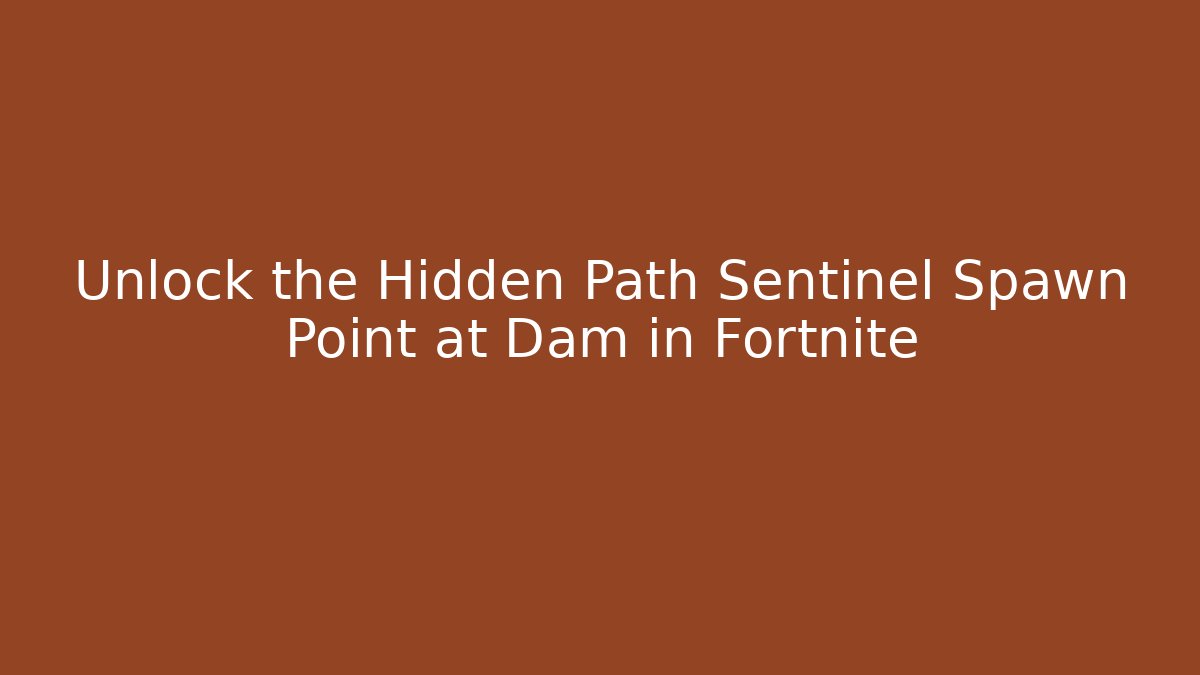 Unlock the Hidden Path Sentinel Spawn Point at Dam in Fortnite