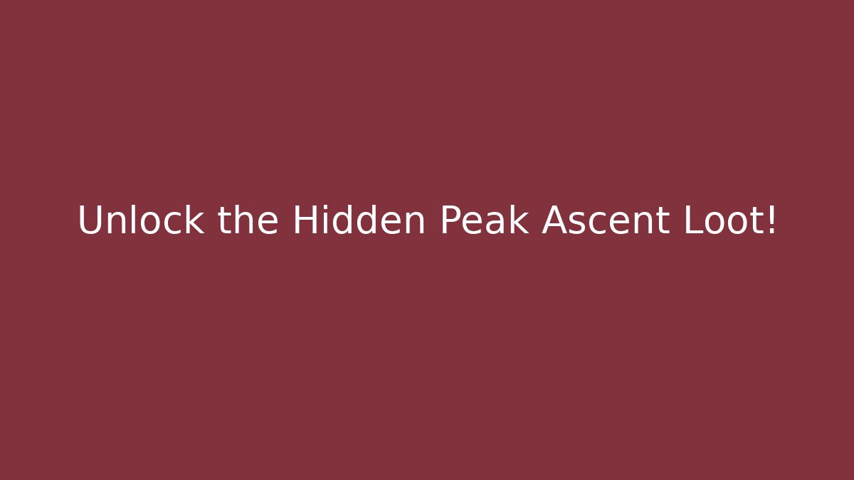 Unlock the Hidden Peak Ascent Loot!