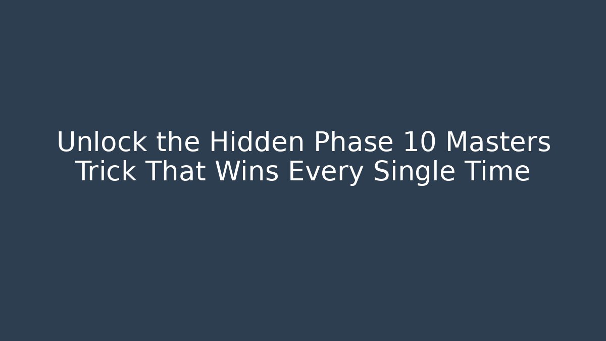 Unlock the Hidden Phase 10 Masters Trick That Wins Every Single Time