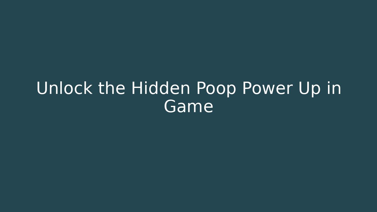 Unlock the Hidden Poop Power Up in Game